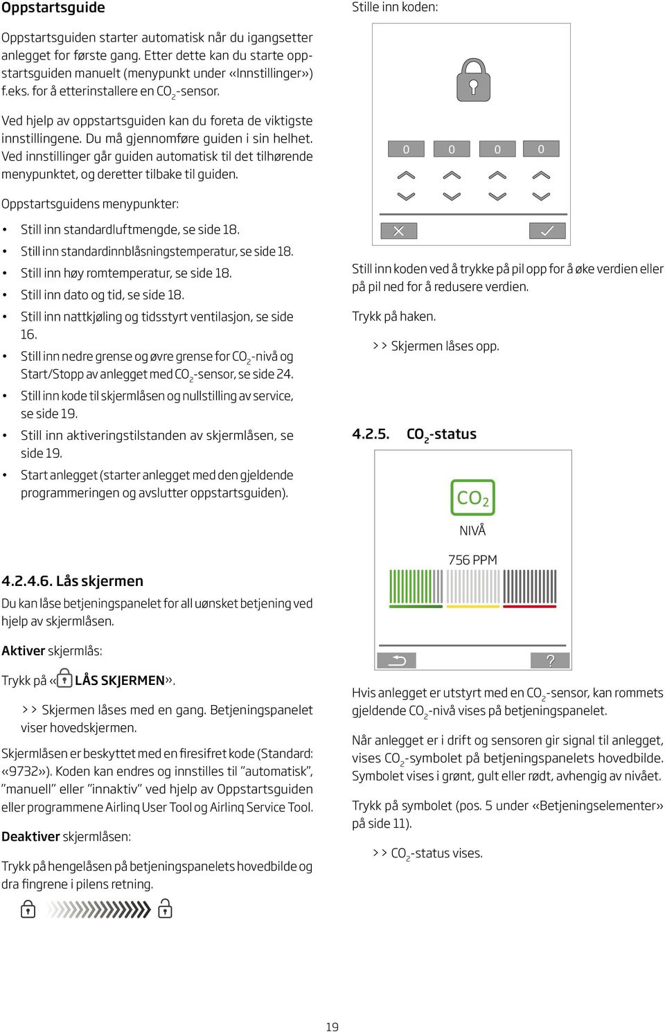 Ved innstillinger går guiden automatisk til det tilhørende menypunktet, og deretter tilbake til guiden. 0 0 0 0 Oppstartsguidens menypunkter: Still inn standardluftmengde, se side 18.