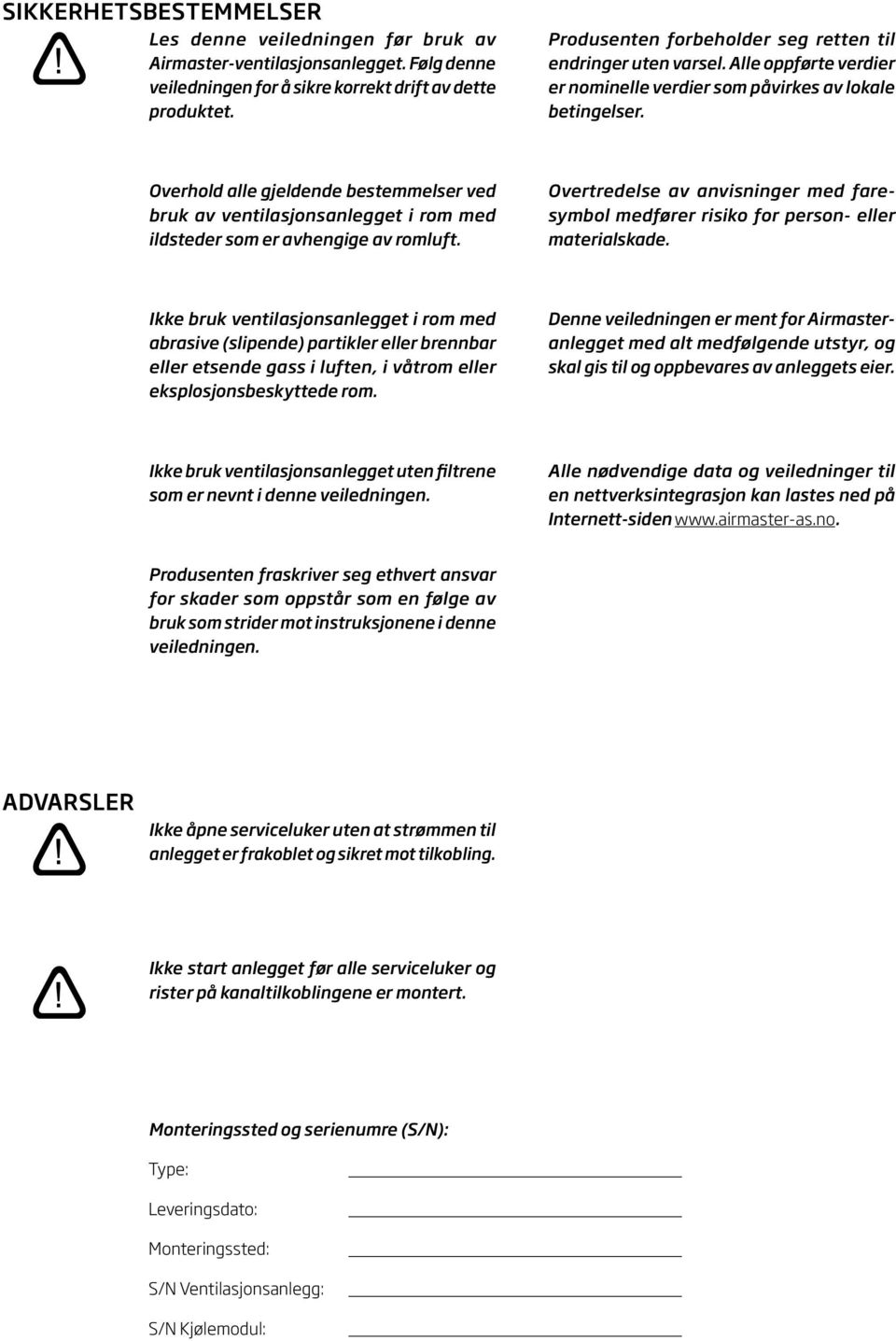 Overhold alle gjeldende bestemmelser ved bruk av ventilasjonsanlegget i rom med ildsteder som er avhengige av romluft.