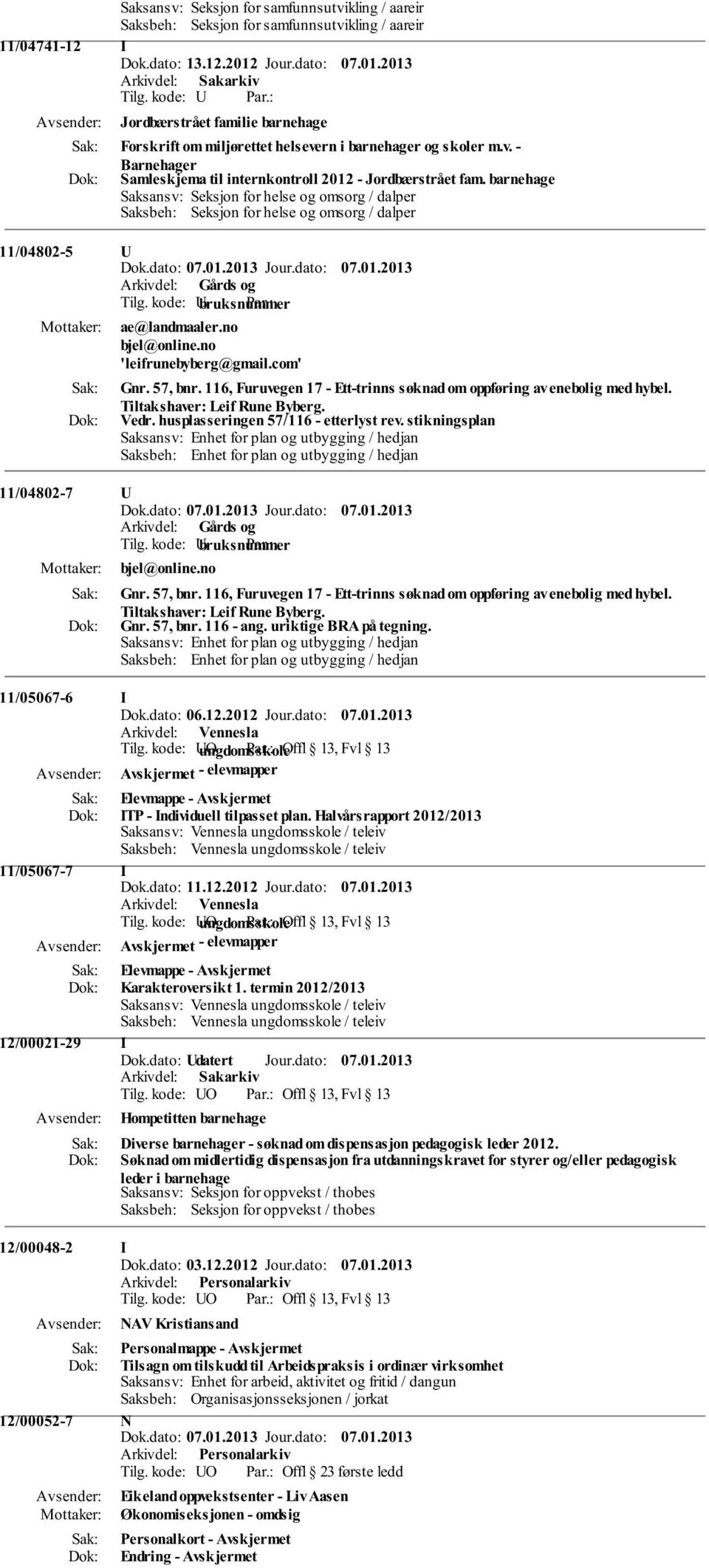 barnehage Saksansv: Seksjon for helse og omsorg / dalper Saksbeh: Seksjon for helse og omsorg / dalper 11/04802-5 U ae@landmaaler.no bjel@online.no 'leifrunebyberg@gmail.com' Gnr. 57, bnr.