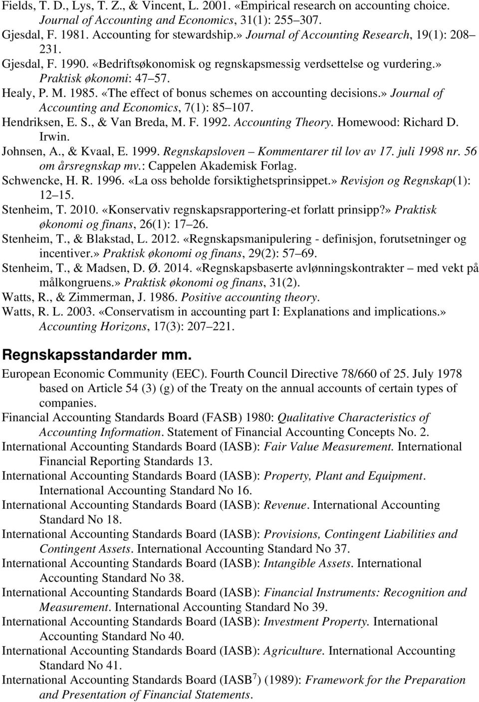 «The effect of bonus schemes on accounting decisions.» Journal of Accounting and Economics, 7(1): 85 107. Hendriksen, E. S., & Van Breda, M. F. 1992. Accounting Theory. Homewood: Richard D. Irwin.