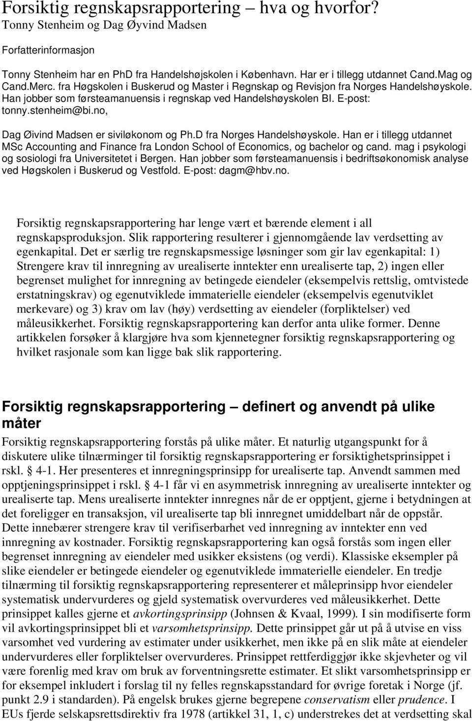 no, Dag Øivind Madsen er siviløkonom og Ph.D fra Norges Handelshøyskole. Han er i tillegg utdannet MSc Accounting and Finance fra London School of Economics, og bachelor og cand.