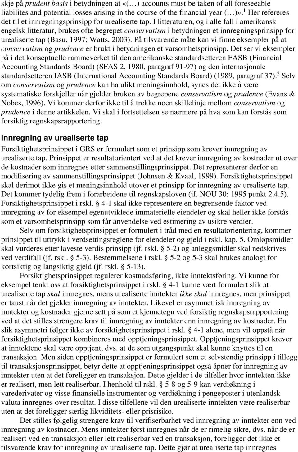 I litteraturen, og i alle fall i amerikansk engelsk litteratur, brukes ofte begrepet conservatism i betydningen et innregningsprinsipp for urealiserte tap (Basu, 1997; Watts, 2003).