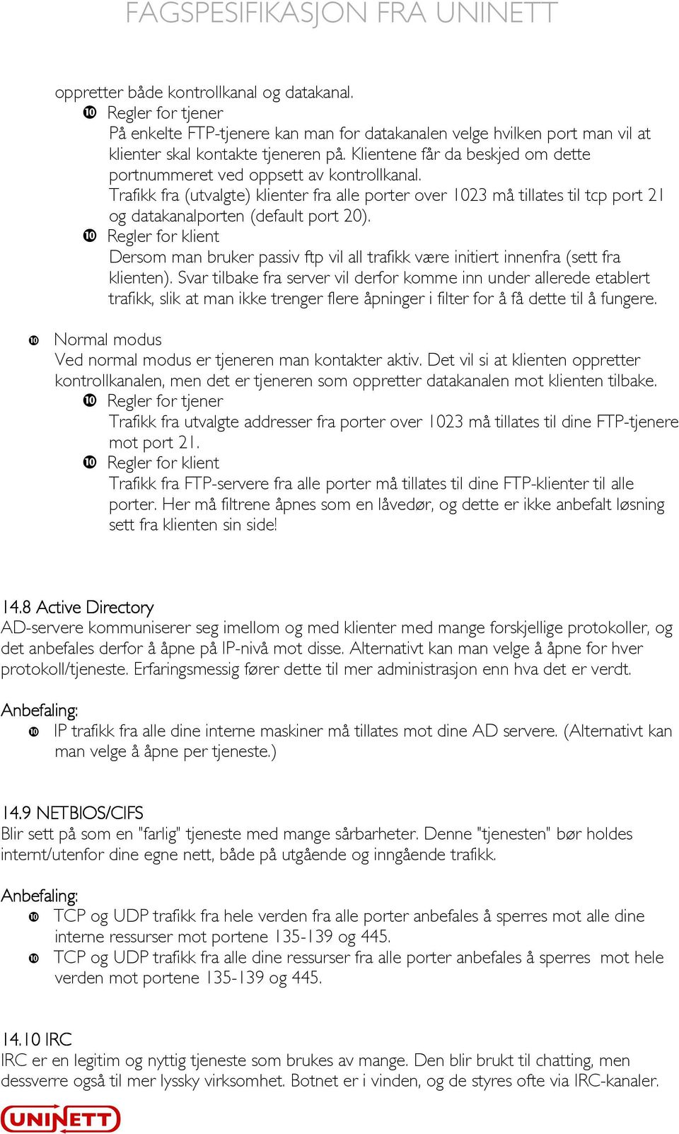 Regler for klient Dersom man bruker passiv ftp vil all trafikk være initiert innenfra (sett fra klienten).