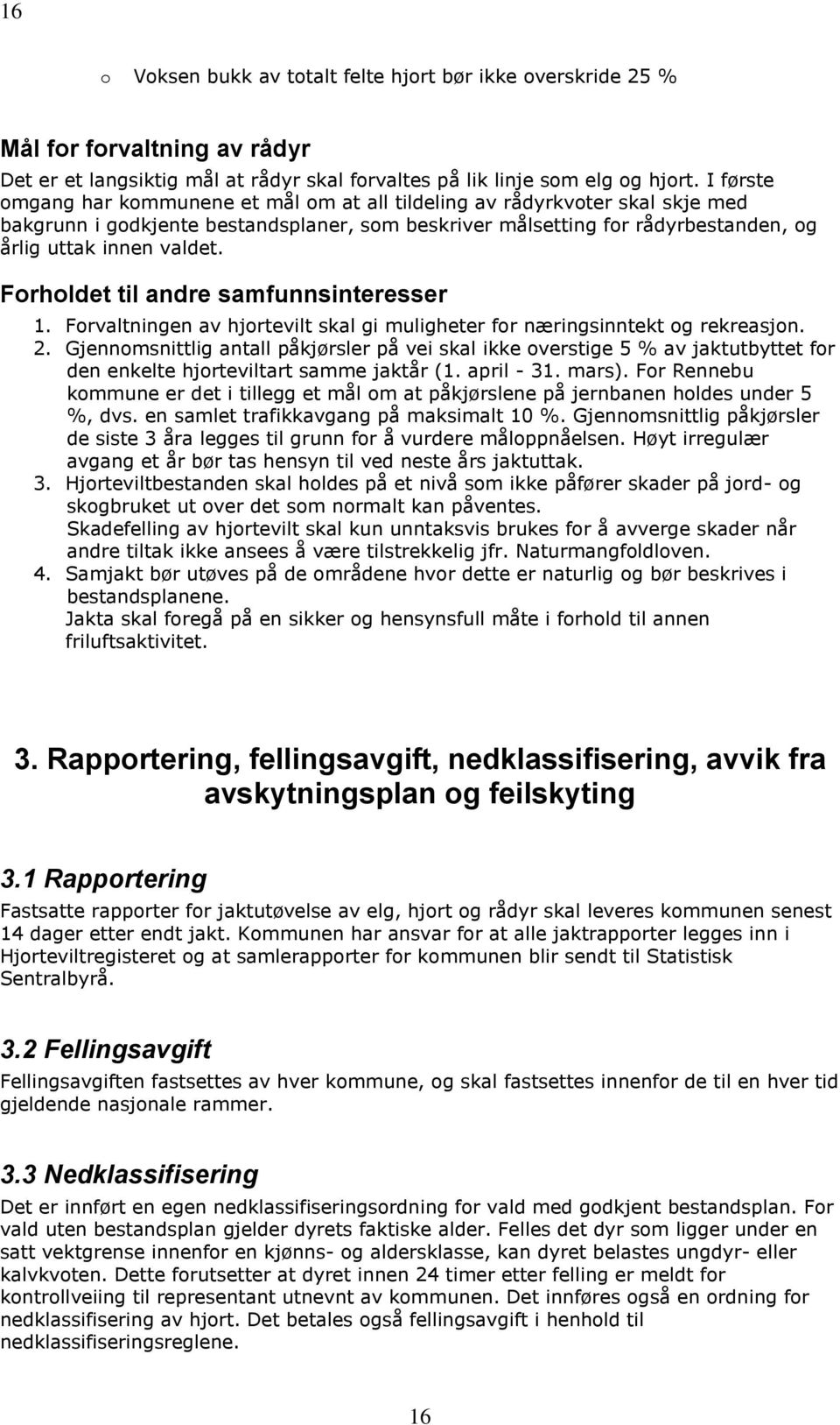 Forholdet til andre samfunnsinteresser 1. Forvaltningen av hjortevilt skal gi muligheter for næringsinntekt og rekreasjon. 2.