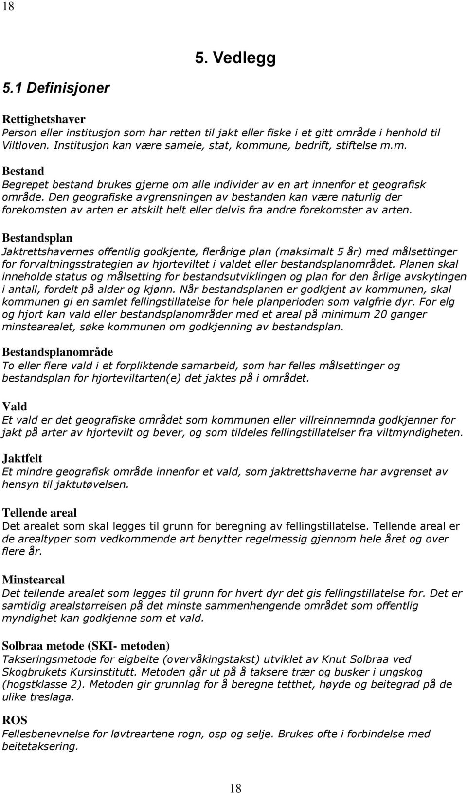 Den geografiske avgrensningen av bestanden kan være naturlig der forekomsten av arten er atskilt helt eller delvis fra andre forekomster av arten.