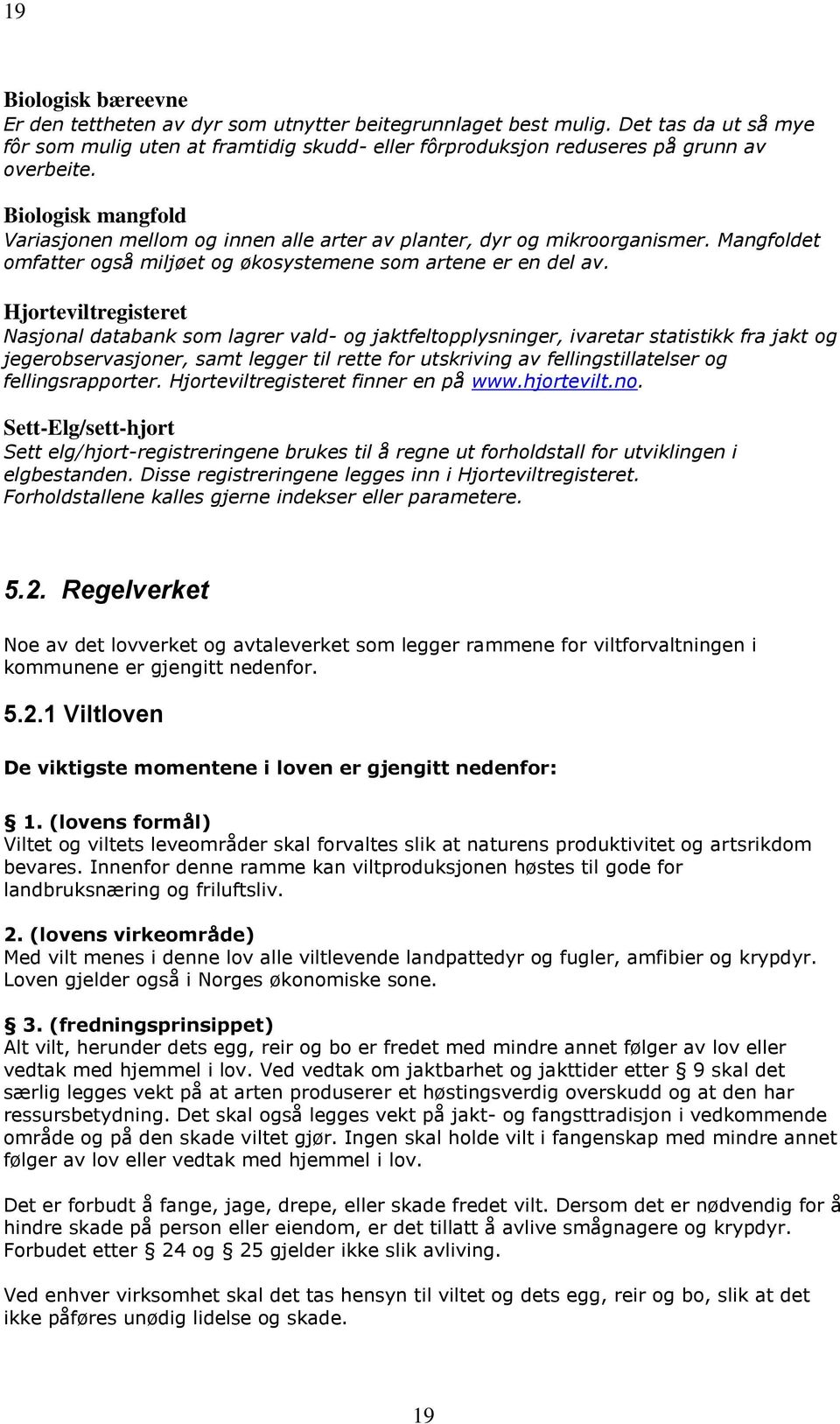 Hjorteviltregisteret Nasjonal databank som lagrer vald- og jaktfeltopplysninger, ivaretar statistikk fra jakt og jegerobservasjoner, samt legger til rette for utskriving av fellingstillatelser og