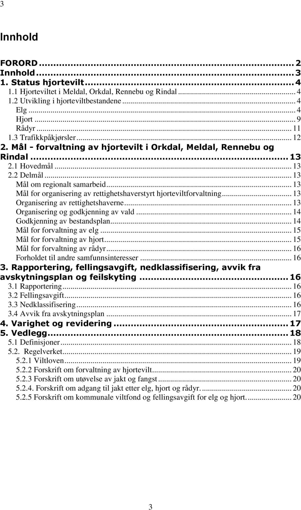 .. 13 Mål for organisering av rettighetshaverstyrt hjorteviltforvaltning... 13 Organisering av rettighetshaverne... 13 Organisering og godkjenning av vald... 14 Godkjenning av bestandsplan.