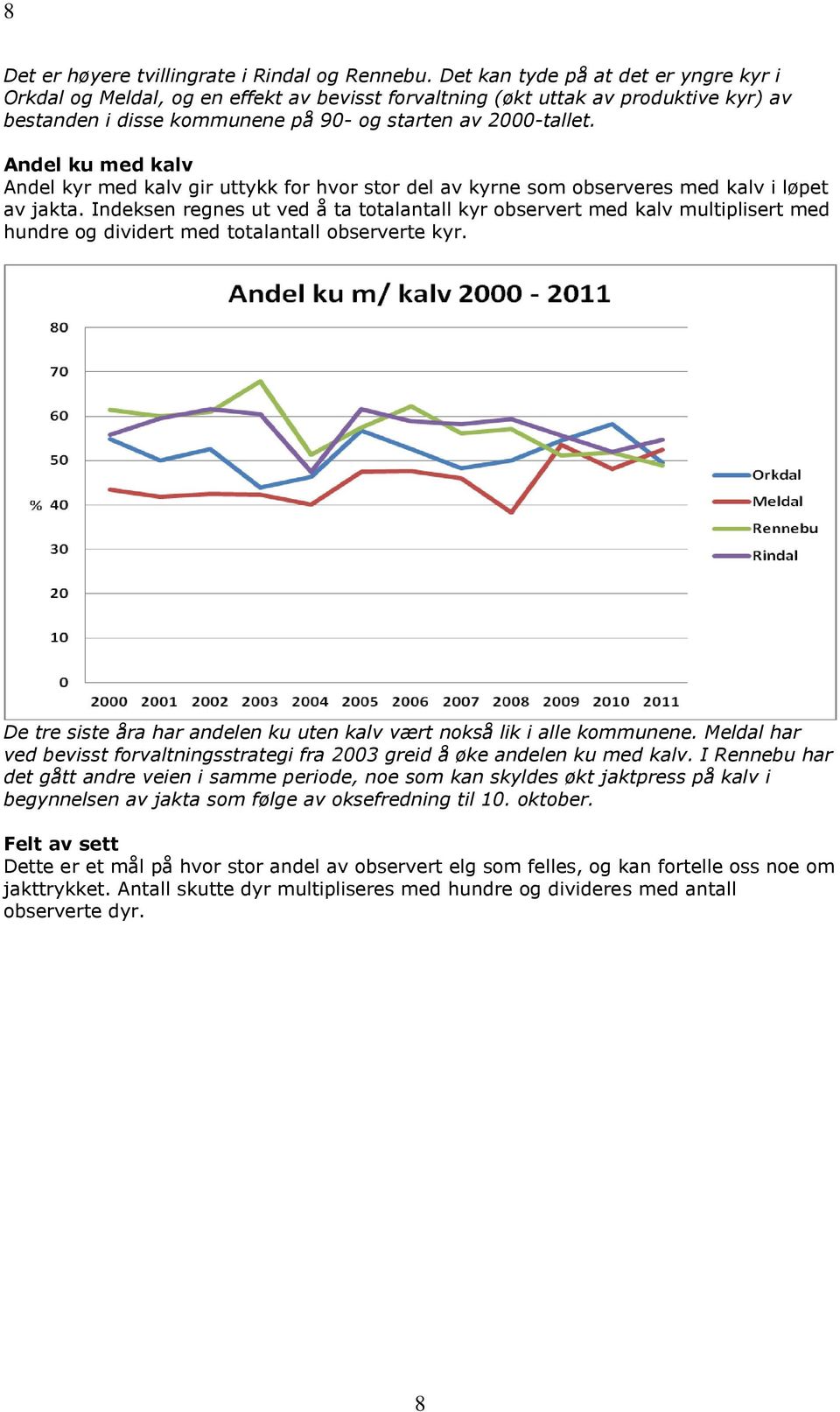 Andel ku med kalv Andel kyr med kalv gir uttykk for hvor stor del av kyrne som observeres med kalv i løpet av jakta.