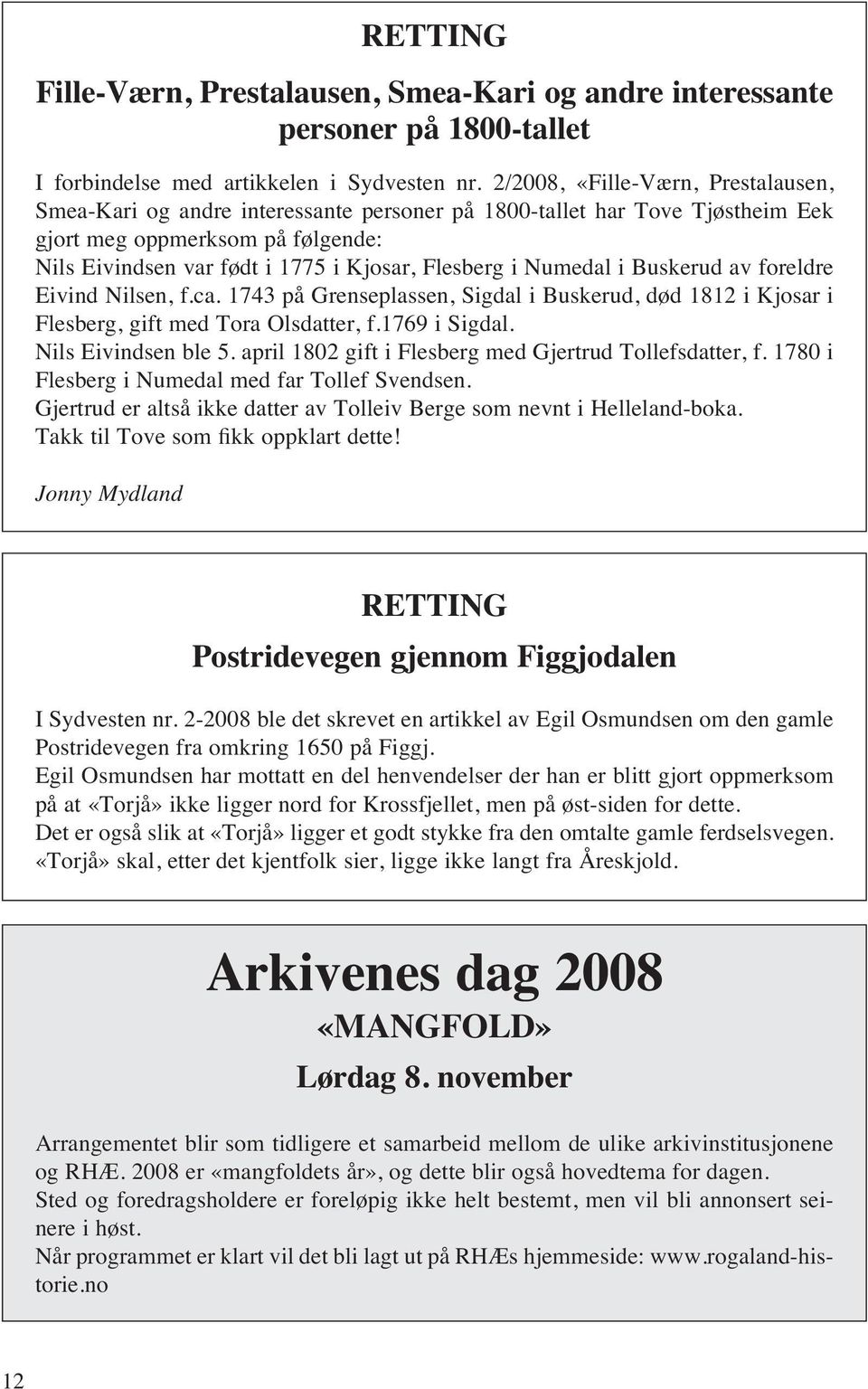 Numedal i Buskerud av foreldre Eivind Nilsen, f.ca. 1743 på Grenseplassen, Sigdal i Buskerud, død 1812 i Kjosar i Flesberg, gift med Tora Olsdatter, f.1769 i Sigdal. Nils Eivindsen ble 5.