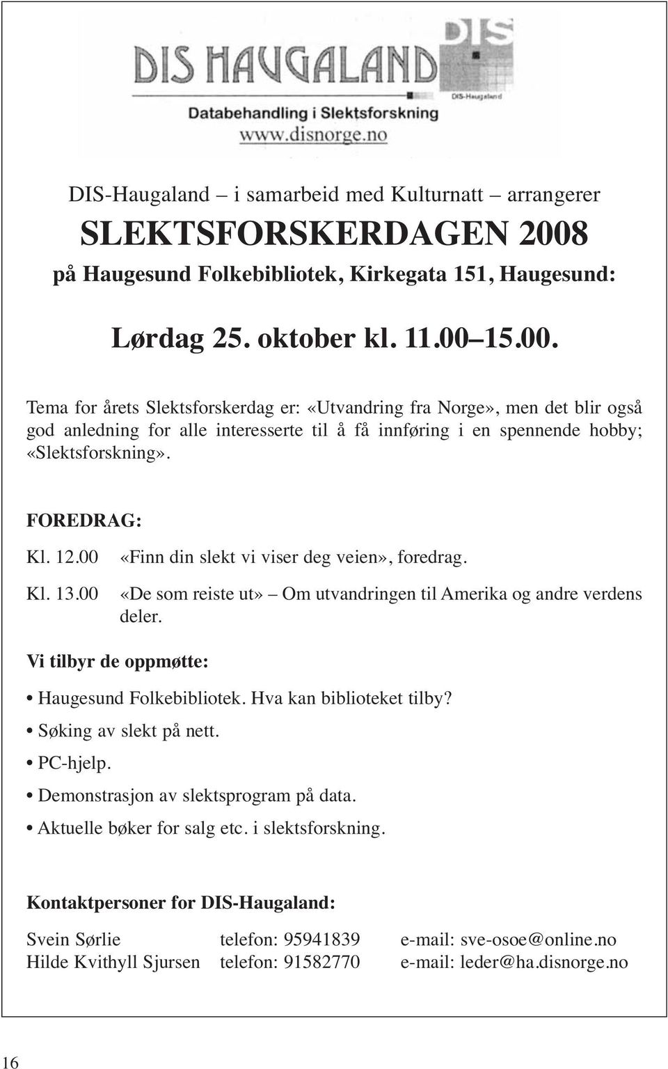 15.00. Tema for årets Slektsforskerdag er: «Utvandring fra Norge», men det blir også god anledning for alle interesserte til å få innføring i en spennende hobby; «Slektsforskning». FOREDRAG: Kl. 12.