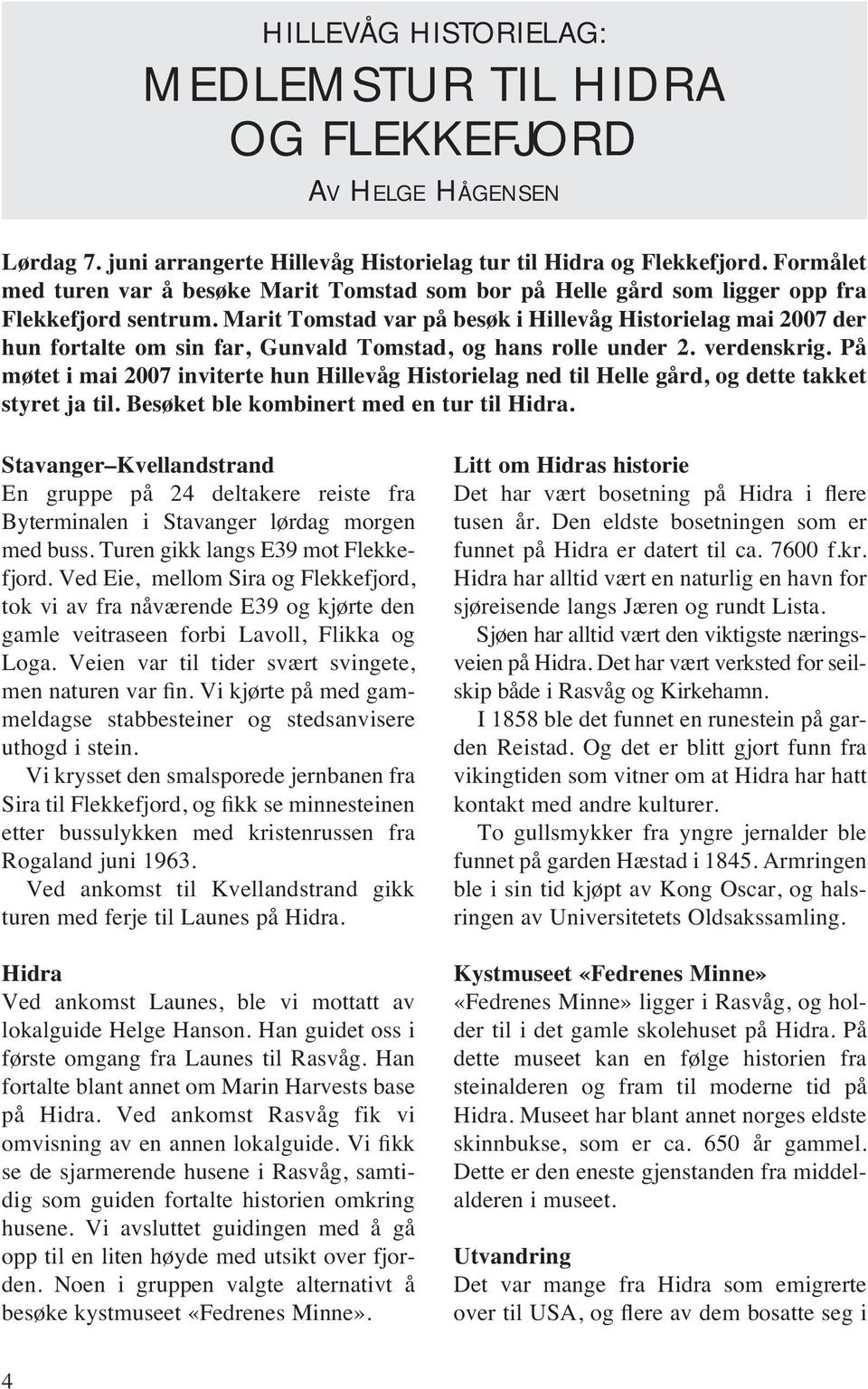 Marit Tomstad var på besøk i Hillevåg Historielag mai 2007 der hun fortalte om sin far, Gunvald Tomstad, og hans rolle under 2. verdenskrig.