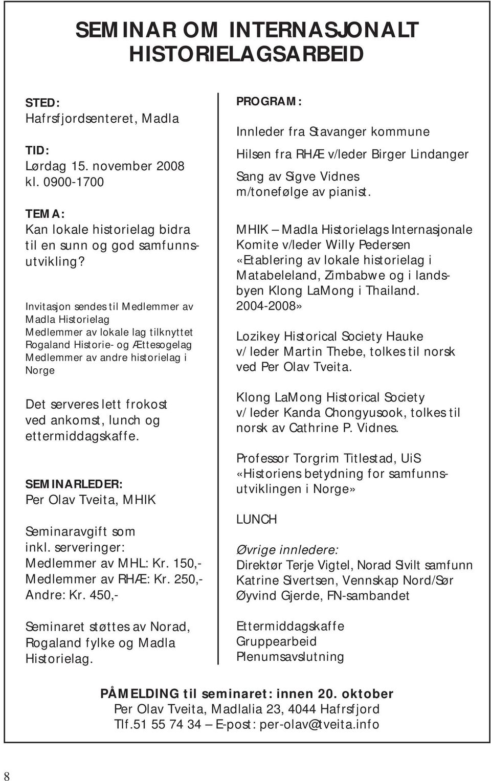 lunch og ettermiddagskaffe. SEMINARLEDER: Per Olav Tveita, MHIK Seminaravgift som inkl. serveringer: Medlemmer av MHL: Kr. 150,- Medlemmer av RHÆ: Kr. 250,- Andre: Kr.