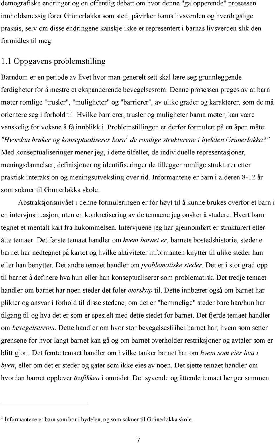 1 Oppgavens problemstilling Barndom er en periode av livet hvor man generelt sett skal lære seg grunnleggende ferdigheter for å mestre et ekspanderende bevegelsesrom.