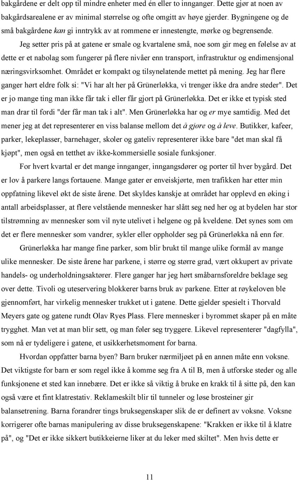 Jeg setter pris på at gatene er smale og kvartalene små, noe som gir meg en følelse av at dette er et nabolag som fungerer på flere nivåer enn transport, infrastruktur og endimensjonal