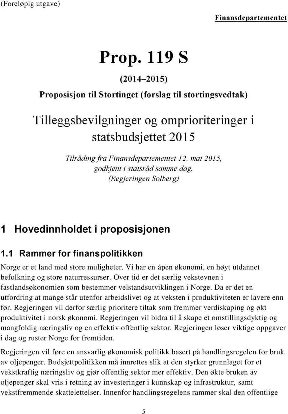 mai 2015, godkjent i statsråd samme dag. (Regjeringen Solberg) 1 Hovedinnholdet i proposisjonen 1.1 Rammer for finanspolitikken Norge er et land med store muligheter.