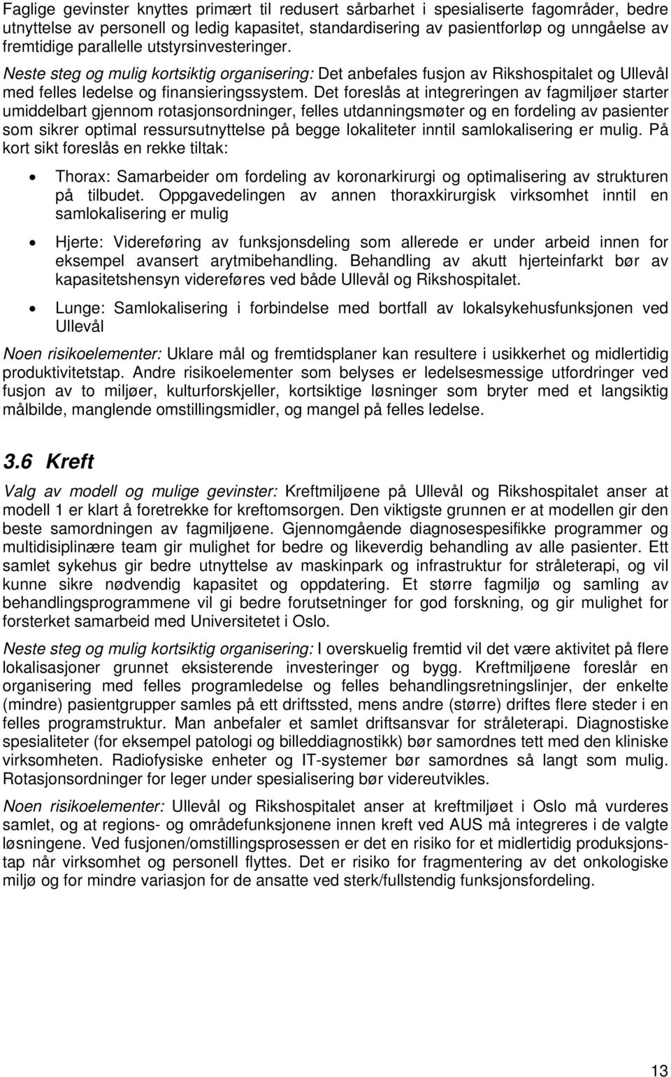 Det foreslås at integreringen av fagmiljøer starter umiddelbart gjennom rotasjonsordninger, felles utdanningsmøter og en fordeling av pasienter som sikrer optimal ressursutnyttelse på begge