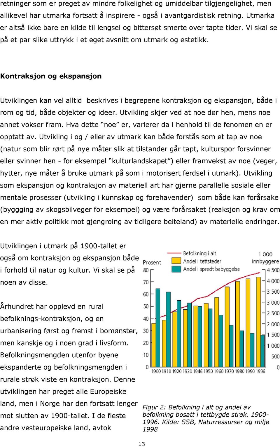 Kontraksjon og ekspansjon Utviklingen kan vel alltid beskrives i begrepene kontraksjon og ekspansjon, både i rom og tid, både objekter og ideer.