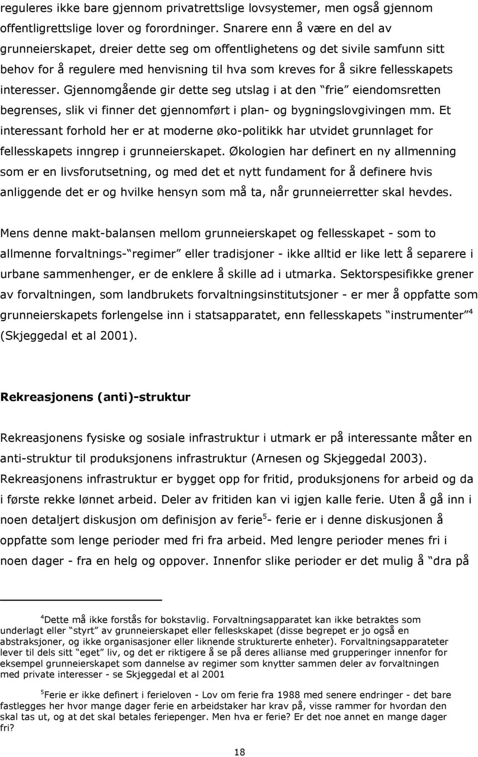 interesser. Gjennomgående gir dette seg utslag i at den frie eiendomsretten begrenses, slik vi finner det gjennomført i plan- og bygningslovgivingen mm.