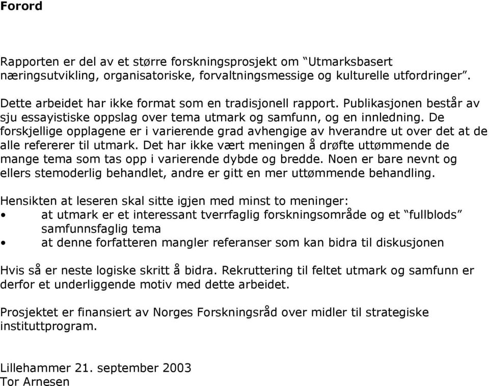 De forskjellige opplagene er i varierende grad avhengige av hverandre ut over det at de alle refererer til utmark.