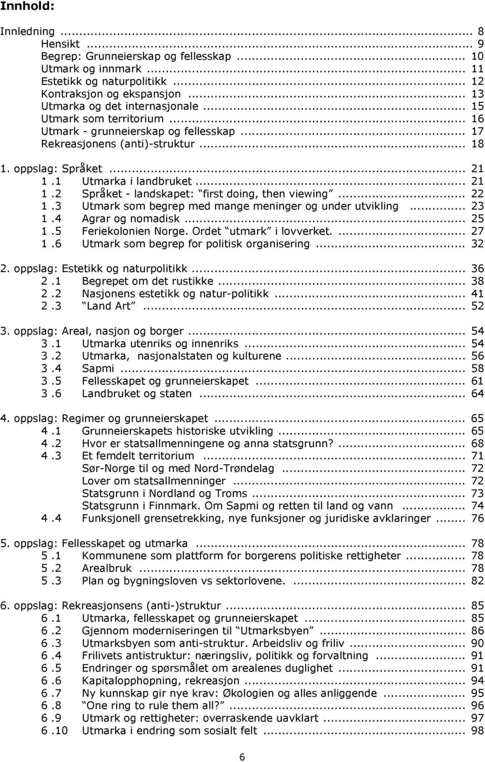 .. 22 1.3 Utmark som begrep med mange meninger og under utvikling... 23 1.4 Agrar og nomadisk... 25 1.5 Feriekolonien Norge. Ordet utmark i lovverket.... 27 1.