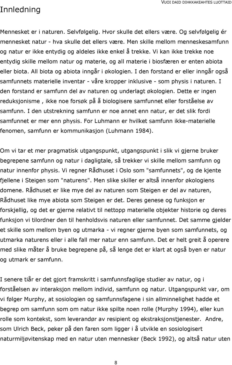 Vi kan ikke trekke noe entydig skille mellom natur og materie, og all materie i biosfæren er enten abiota eller biota. All biota og abiota inngår i økologien.