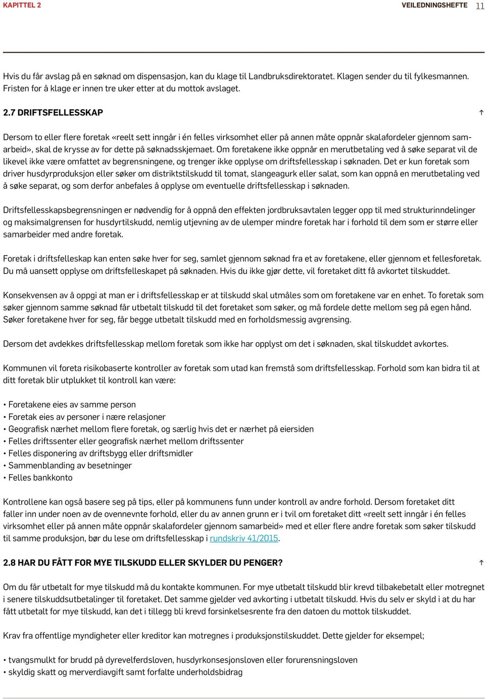 7 DRIFTSFELLESSKAP Dersom to eller flere foretak «reelt sett inngår i én felles virksomhet eller på annen måte oppnår skalafordeler gjennom samarbeid», skal de krysse av for dette på søknadsskjemaet.