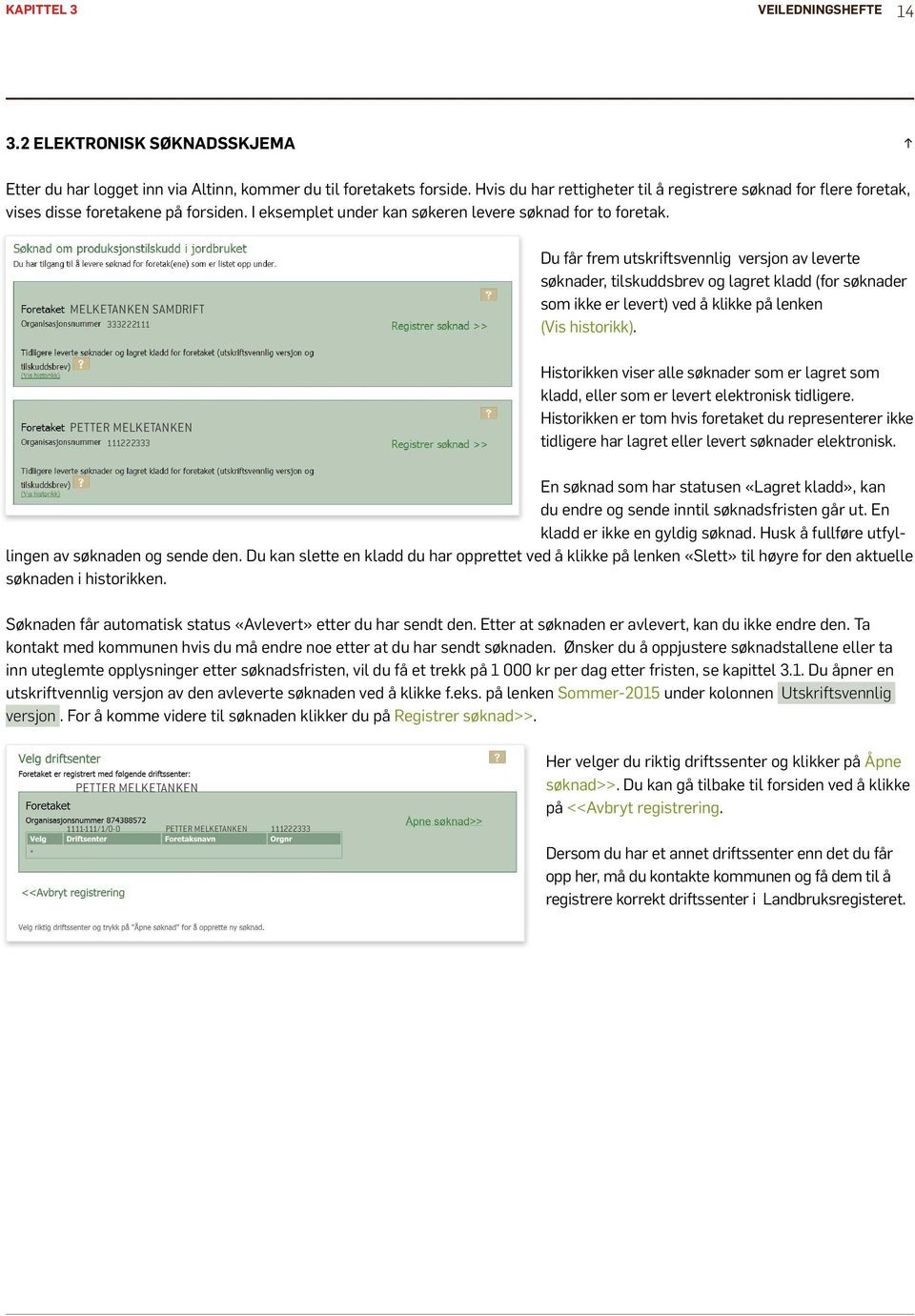 MELKETANKEN SAMDRIFT 333222111 Du får frem utskriftsvennlig versjon av leverte søknader, tilskuddsbrev og lagret kladd (for søknader som ikke er levert) ved å klikke på lenken (Vis historikk).