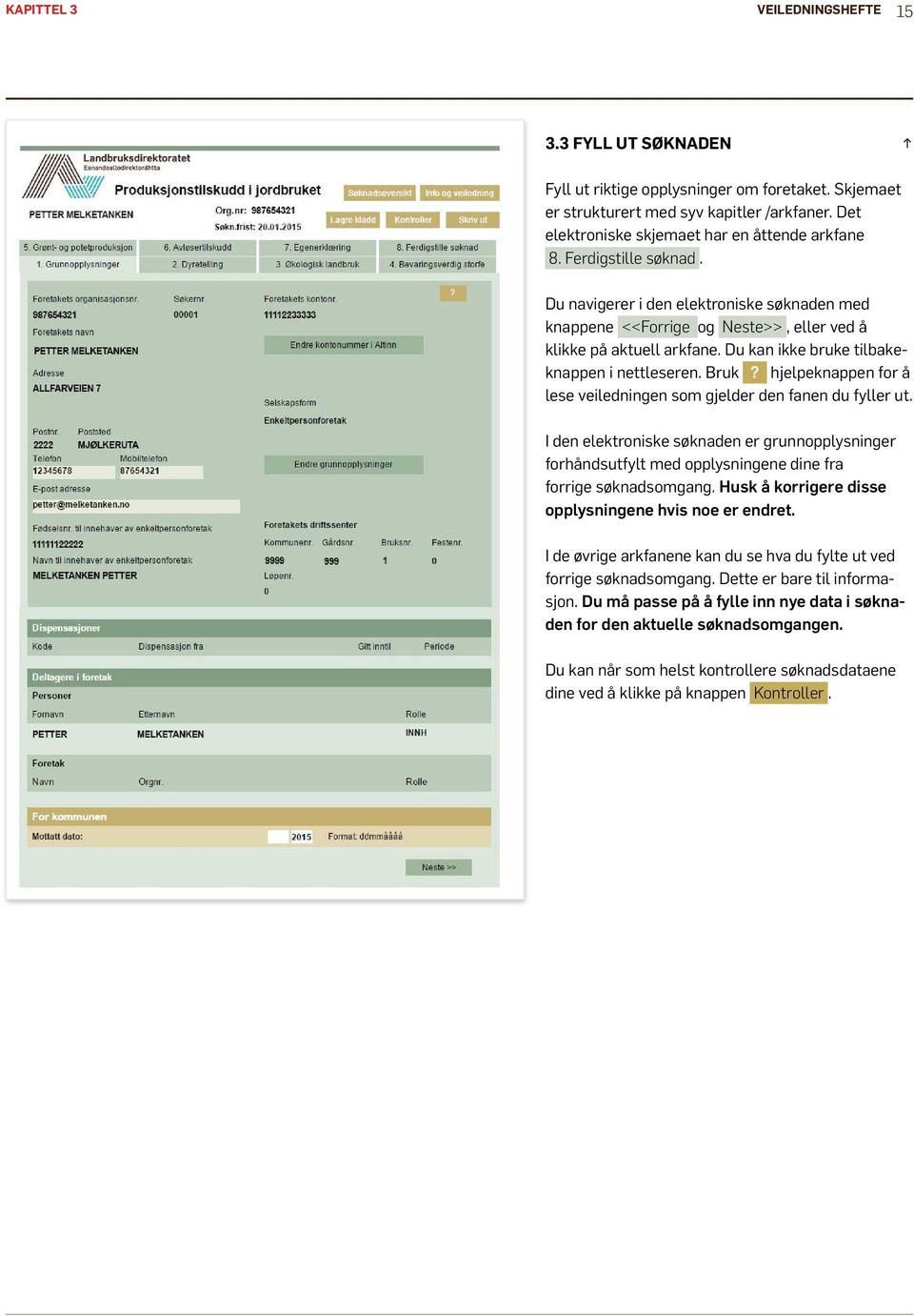 hjelpeknappen for å lese veiledningen som gjelder den fanen du fyller ut. I den elektroniske søknaden er grunnopplysninger forhåndsutfylt med opplysningene dine fra forrige søknadsomgang.