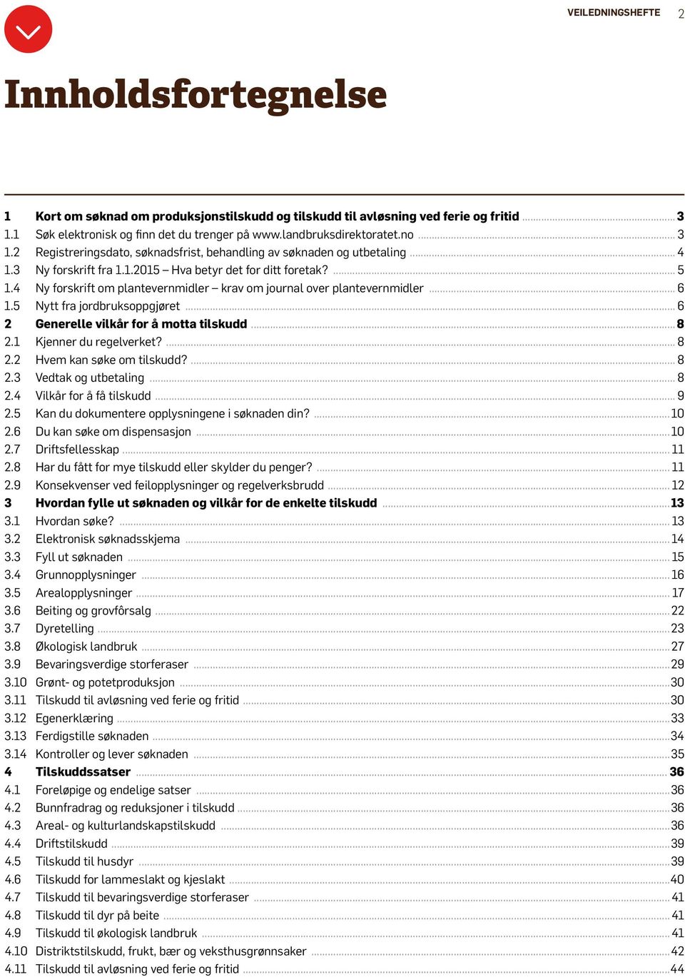 .. 6 2 Generelle vilkår for å motta tilskudd... 8 2.1 Kjenner du regelverket?... 8 2.2 Hvem kan søke om tilskudd?... 8 2.3 Vedtak og utbetaling... 8 2.4 Vilkår for å få tilskudd... 9 2.