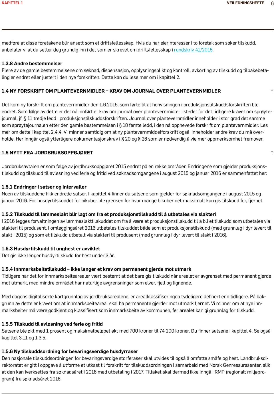 8 Andre bestemmelser Flere av de gamle bestemmelsene om søknad, dispensasjon, opplysningsplikt og kontroll, avkorting av tilskudd og tilbakebetaling er endret eller justert i den nye forskriften.