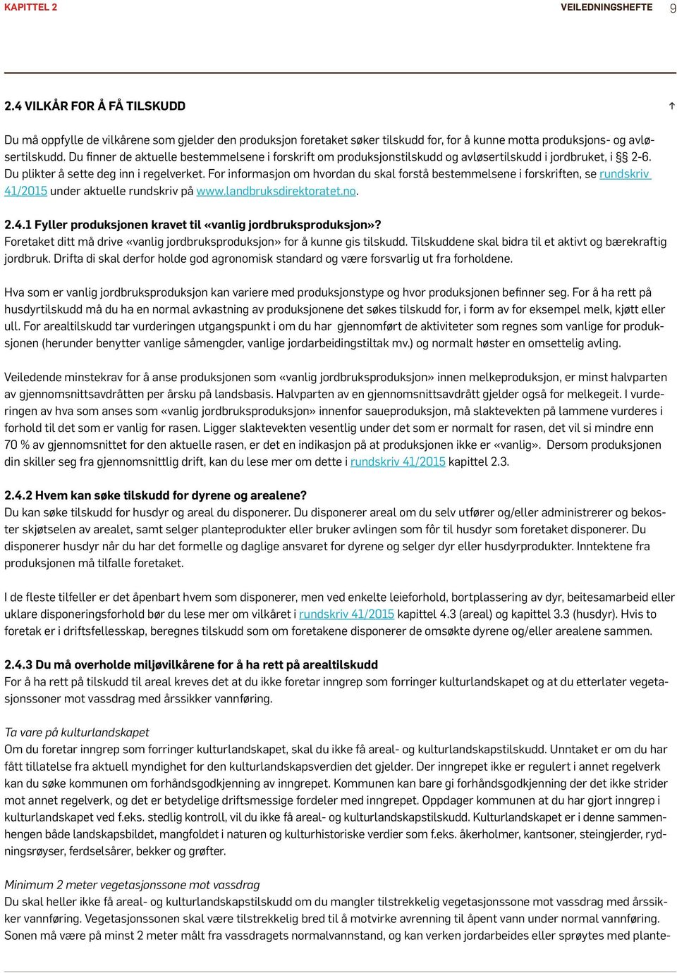 For informasjon om hvordan du skal forstå bestemmelsene i forskriften, se rundskriv 41/2015 under aktuelle rundskriv på www.landbruksdirektoratet.no. 2.4.1 Fyller produksjonen kravet til «vanlig jordbruksproduksjon»?