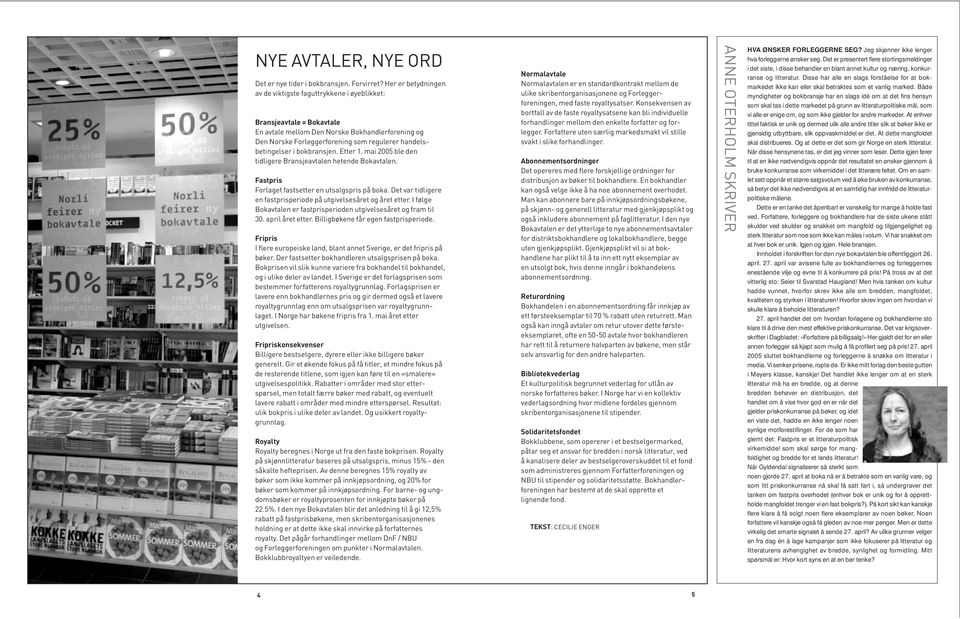 handelsbetingelser i bokbransjen. Etter 1. mai 2005 ble den tidligere Bransjeavtalen hetende Bokavtalen. Fastpris Forlaget fastsetter en utsalgspris på boka.