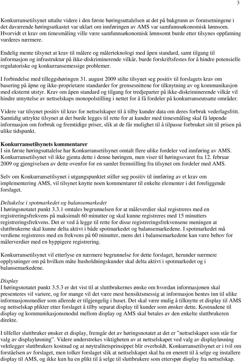 Endelig mente tilsynet at krav til målere og målerteknologi med åpen standard, samt tilgang til informasjon og infrastruktur på ikke-diskriminerende vilkår, burde forskriftsfestes for å hindre