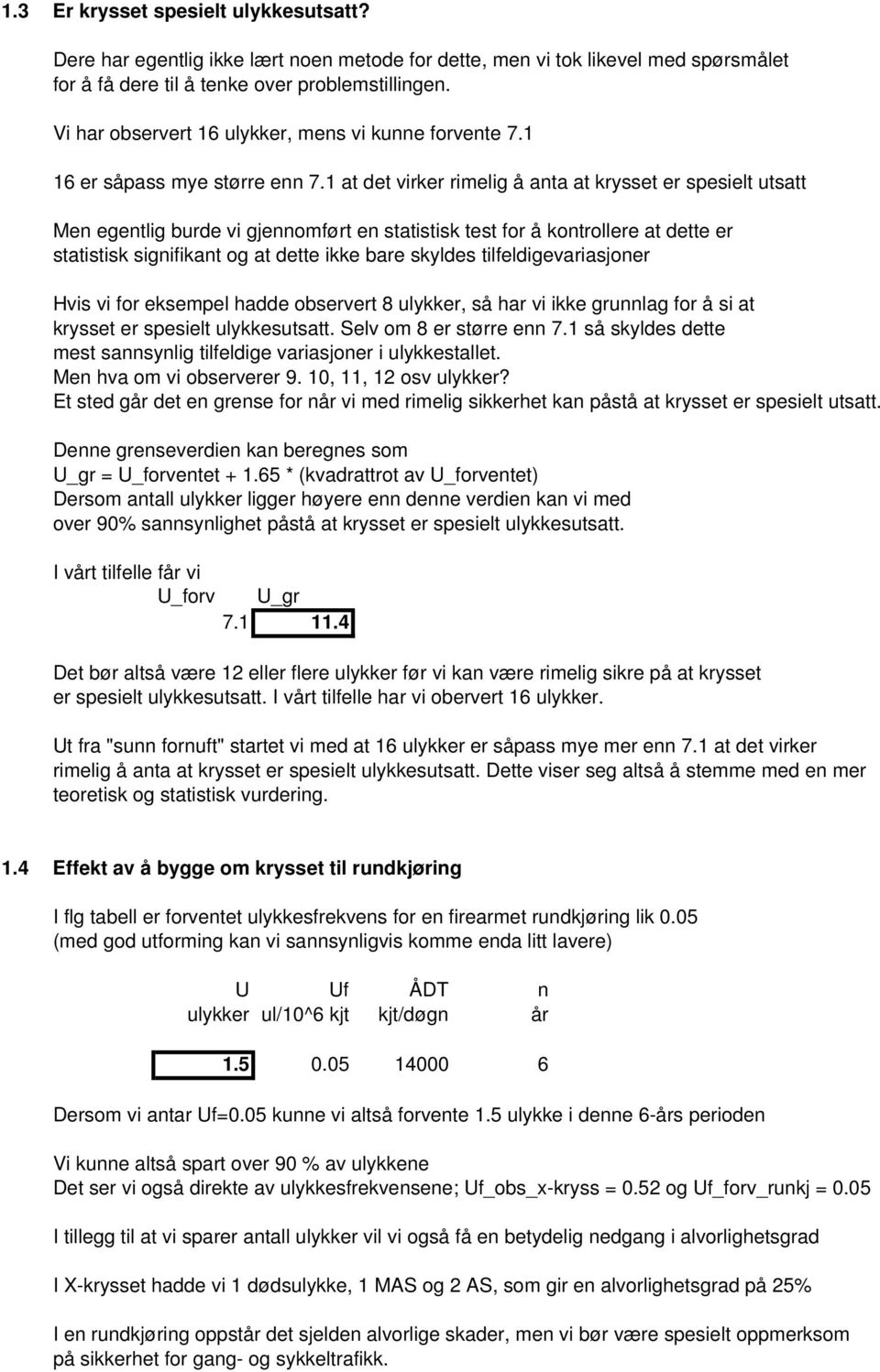 1 at det virker rimelig å anta at krysset er spesielt utsatt Men egentlig burde vi gjennomført en statistisk test for å kontrollere at dette er statistisk signifikant og at dette ikke bare skyldes