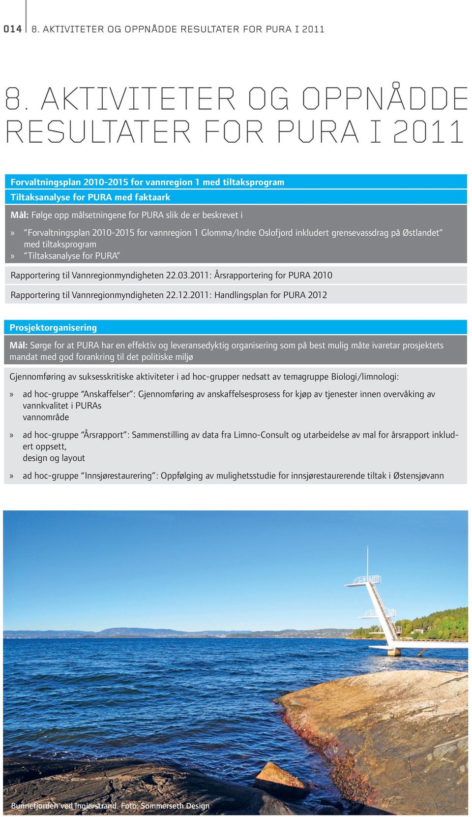 beskrevet i Forvaltningsplan 2010-2015 for vannregion 1 Glomma/Indre Oslofjord inkludert grensevassdrag på Østlandet med tiltaksprogram Tiltaksanalyse for PURA Rapportering til Vannregionmyndigheten