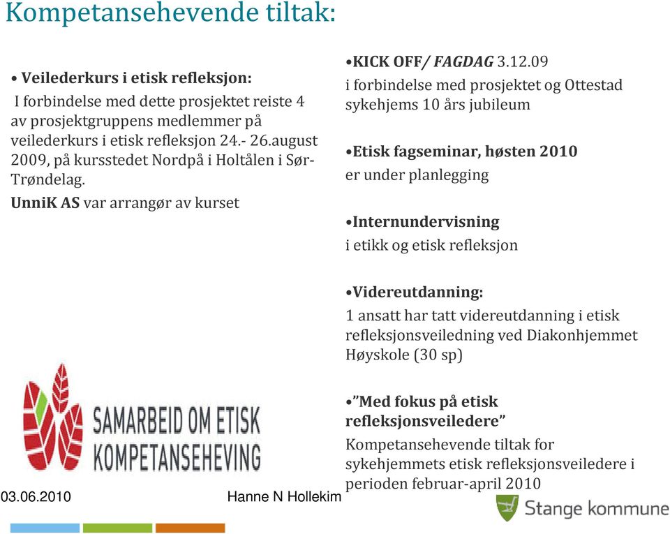 09 i forbindelse med prosjektet og Ottestad sykehjems 10 års jubileum Etisk fagseminar, høsten 2010 er under planlegging Internundervisning i etikk og etisk refleksjon