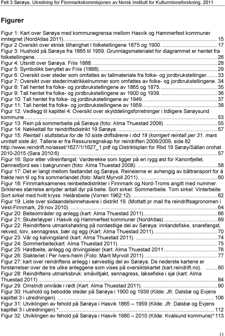 ... 17 Figur 3: Hushold på Sørøya fra 1865 til 1959. Grunnlagsmaterialet for diagrammet er hentet fra folketellingene.... 26 Figur 4: Utsnitt over Sørøya. Friis 1888.