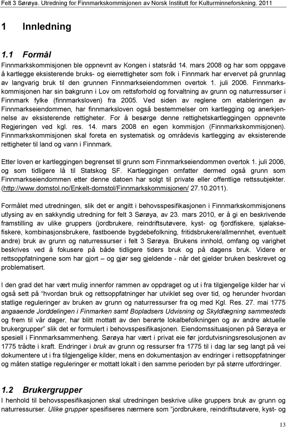 Finnmarkskommisjonen har sin bakgrunn i Lov om rettsforhold og forvaltning av grunn og naturressurser i Finnmark fylke (finnmarksloven) fra 2005.