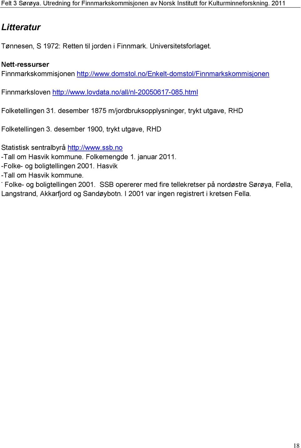 desember 1875 m/jordbruksopplysninger, trykt utgave, RHD Folketellingen 3. desember 1900, trykt utgave, RHD Statistisk sentralbyrå http://www.ssb.no -Tall om Hasvik kommune. Folkemengde 1.