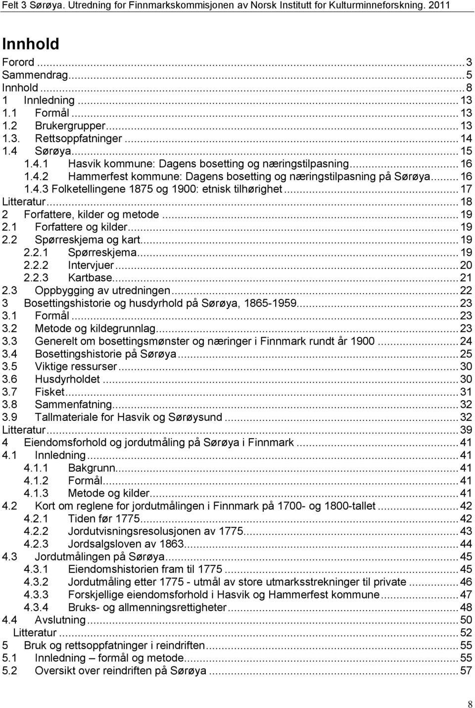 .. 17 Litteratur... 18 2 Forfattere, kilder og metode... 19 2.1 Forfattere og kilder... 19 2.2 Spørreskjema og kart... 19 2.2.1 Spørreskjema... 19 2.2.2 Intervjuer... 20 2.2.3 Kartbase... 21 2.