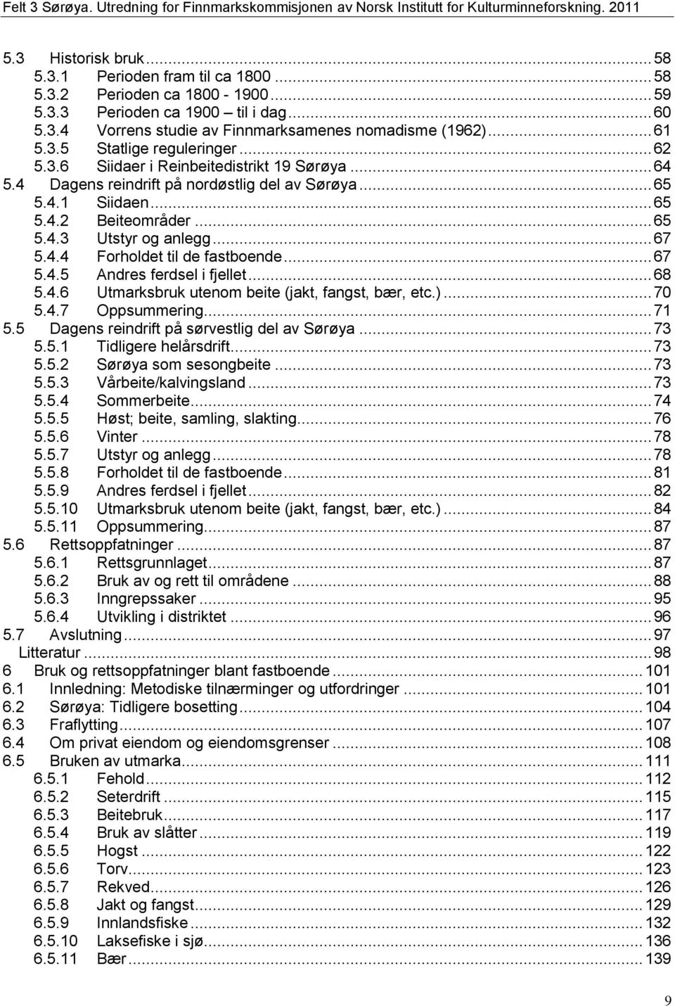 4 Dagens reindrift på nordøstlig del av Sørøya... 65 5.4.1 Siidaen... 65 5.4.2 Beiteområder... 65 5.4.3 Utstyr og anlegg... 67 5.4.4 Forholdet til de fastboende... 67 5.4.5 Andres ferdsel i fjellet.