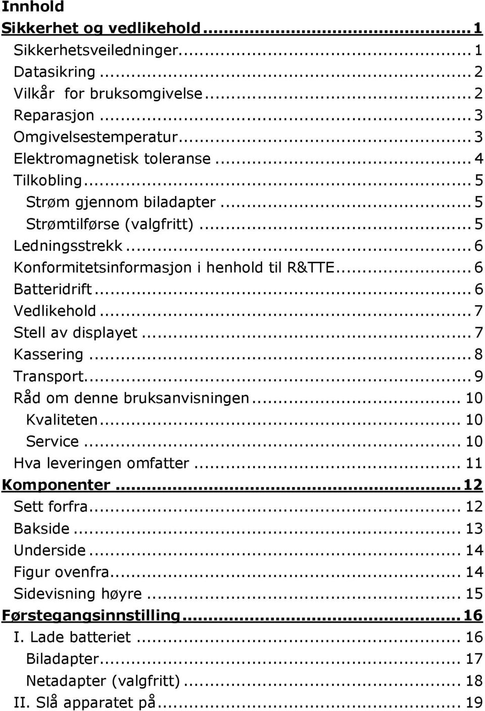 .. 7 Stell av displayet... 7 Kassering... 8 Transport... 9 Råd om denne bruksanvisningen... 10 Kvaliteten... 10 Service... 10 Hva leveringen omfatter... 11 Komponenter...12 Sett forfra.