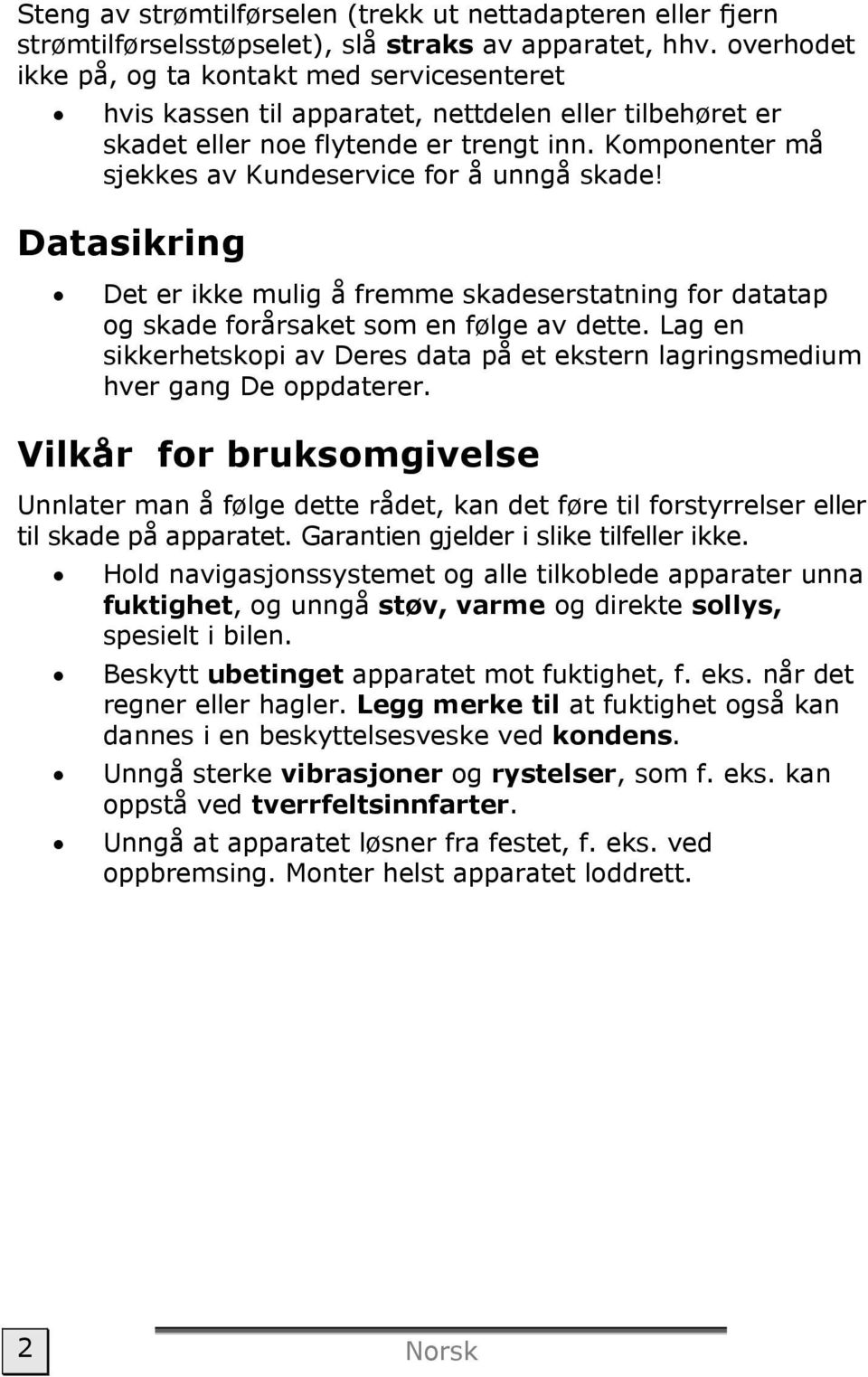 Komponenter må sjekkes av Kundeservice for å unngå skade! Datasikring Det er ikke mulig å fremme skadeserstatning for datatap og skade forårsaket som en følge av dette.