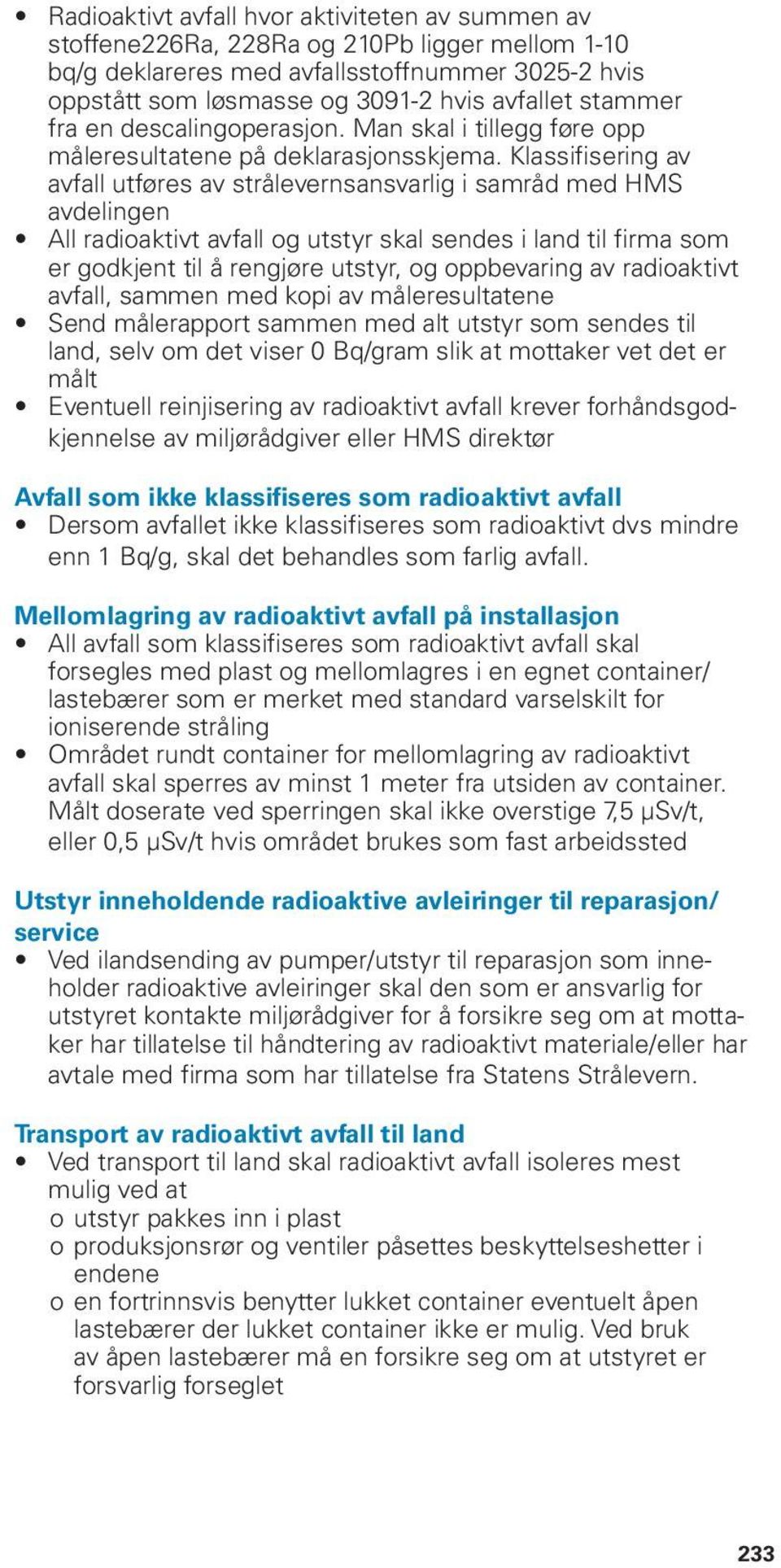 Klassifisering av avfall utføres av strålevernsansvarlig i samråd med HMS avdelingen All radioaktivt avfall og utstyr skal sendes i land til firma som er godkjent til å rengjøre utstyr, og