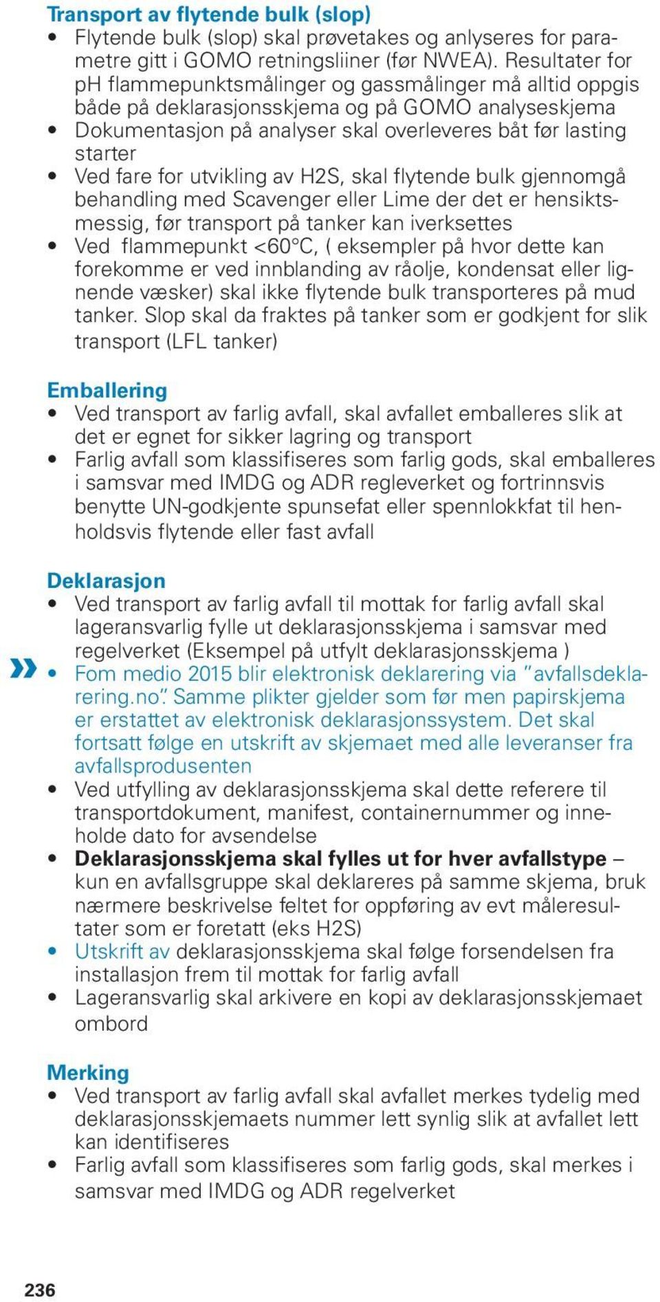 for utvikling av H2S, skal flytende bulk gjennomgå behandling med Scavenger eller Lime der det er hensiktsmessig, før transport på tanker kan iverksettes Ved flammepunkt <60 C, ( eksempler på hvor