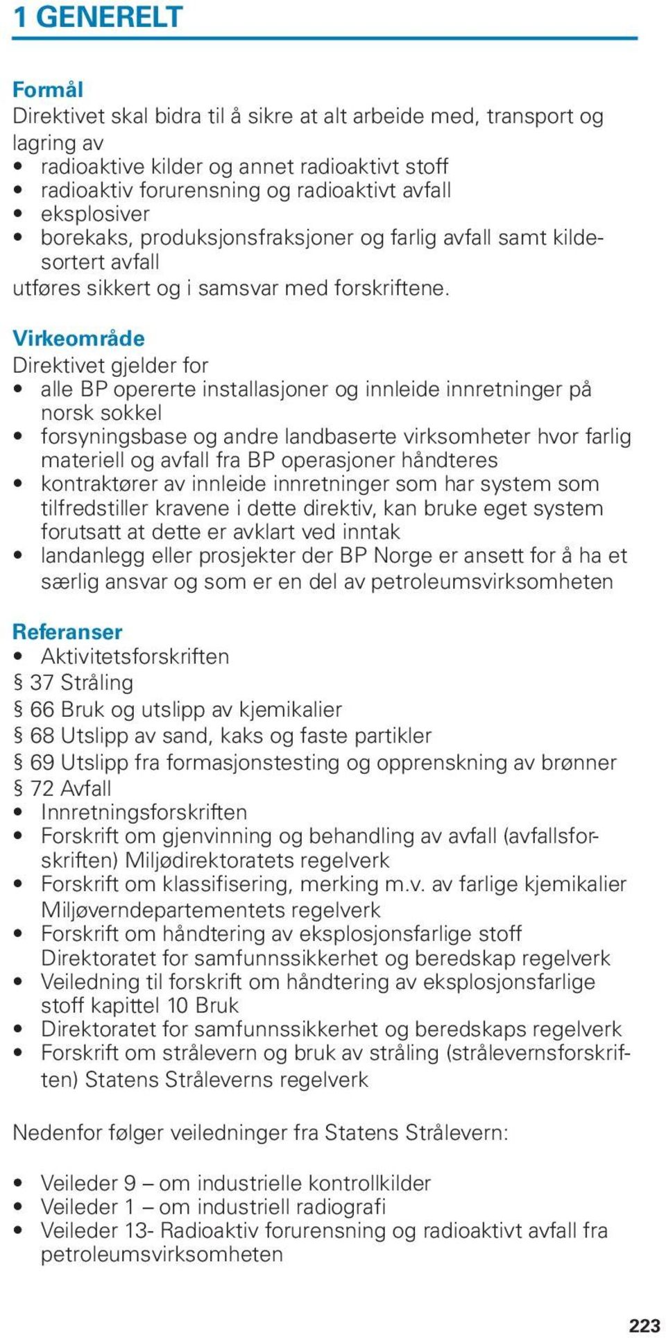 Virkeområde Direktivet gjelder for alle BP opererte installasjoner og innleide innretninger på norsk sokkel forsyningsbase og andre landbaserte virksomheter hvor farlig materiell og avfall fra BP