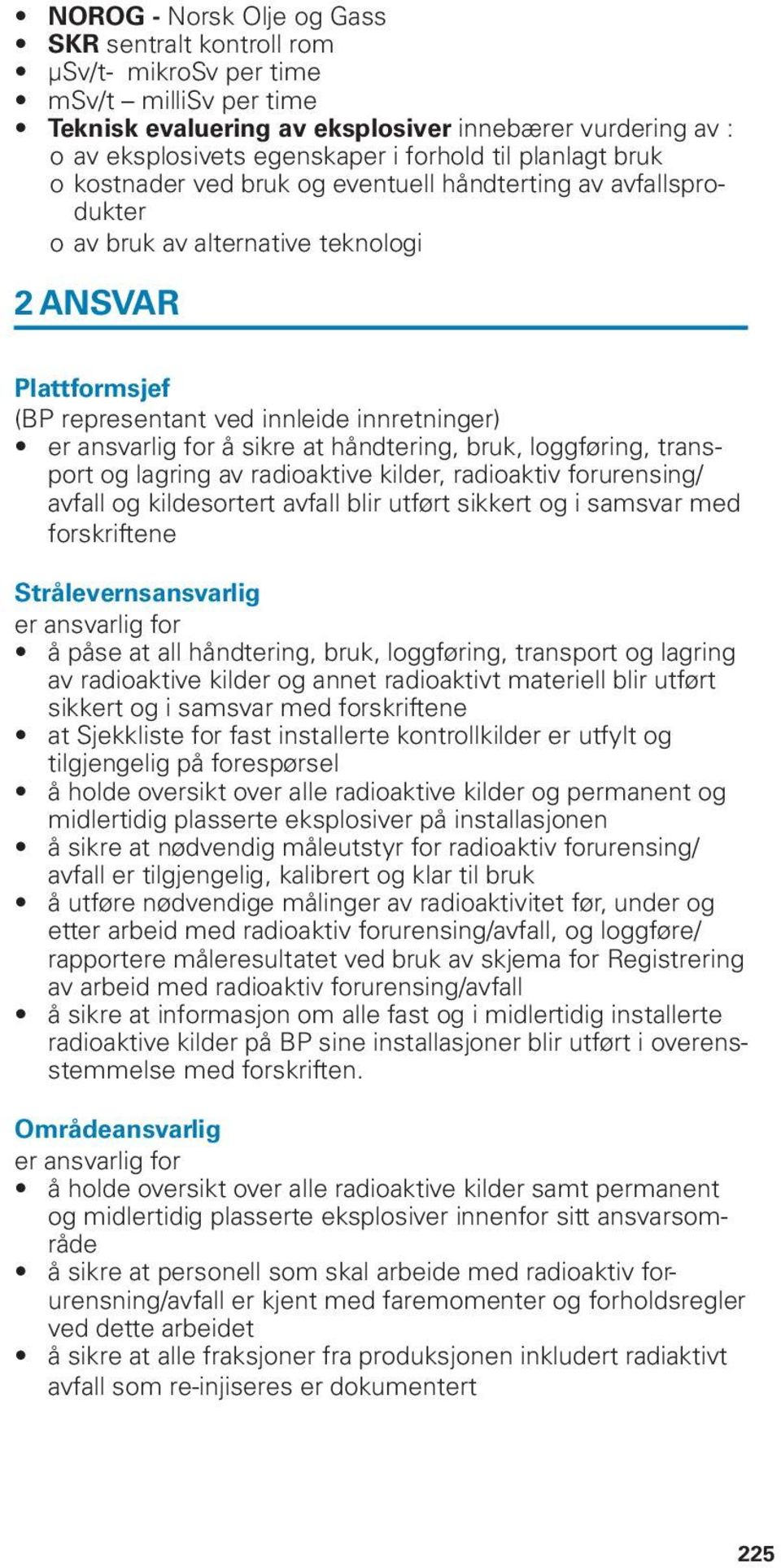 for å sikre at håndtering, bruk, loggføring, transport og lagring av radioaktive kilder, radioaktiv forurensing/ avfall og kildesortert avfall blir utført sikkert og i samsvar med forskriftene