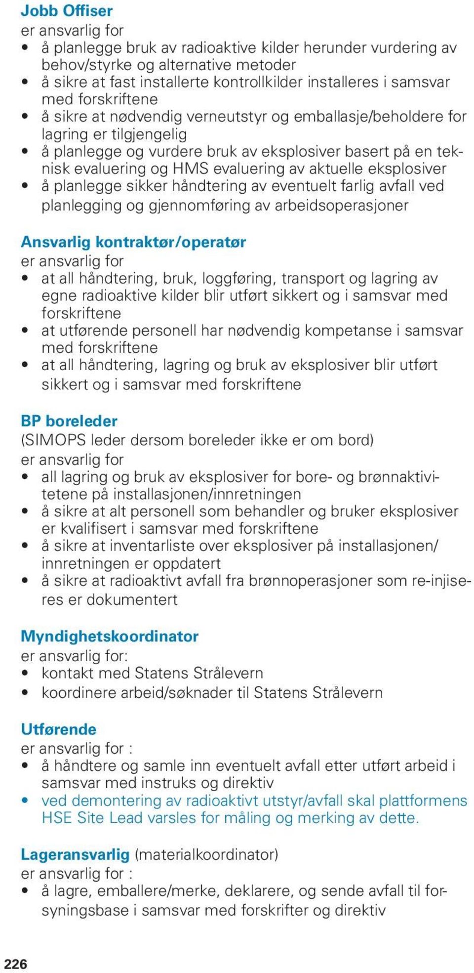 aktuelle eksplosiver å planlegge sikker håndtering av eventuelt farlig avfall ved planlegging og gjennomføring av arbeidsoperasjoner Ansvarlig kontraktør/operatør er ansvarlig for at all håndtering,