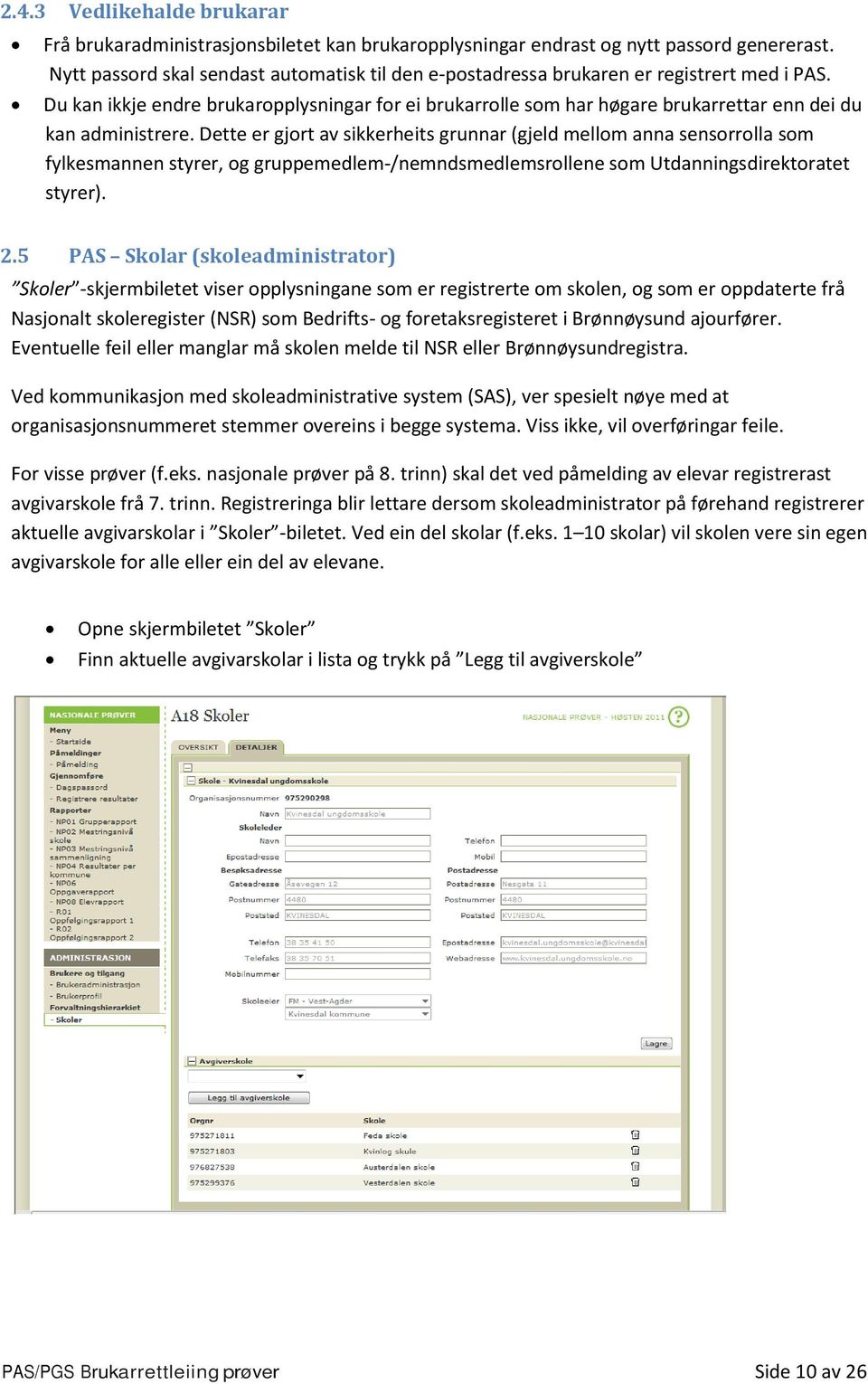 Du kan ikkje endre brukaropplysningar for ei brukarrolle som har høgare brukarrettar enn dei du kan administrere.