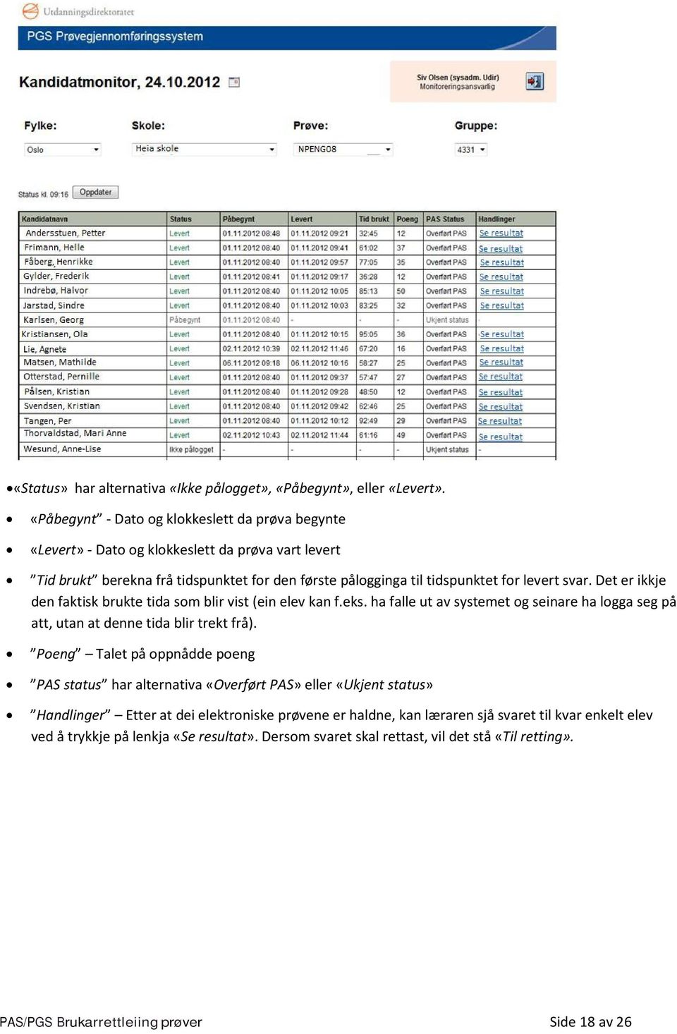 Det er ikkje den faktisk brukte tida som blir vist (ein elev kan f.eks. ha falle ut av systemet og seinare ha logga seg på att, utan at denne tida blir trekt frå).